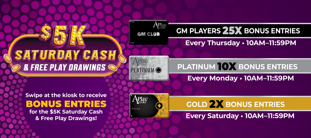 $5K Saturday Cash & Free Play Drawings Bonus Entries